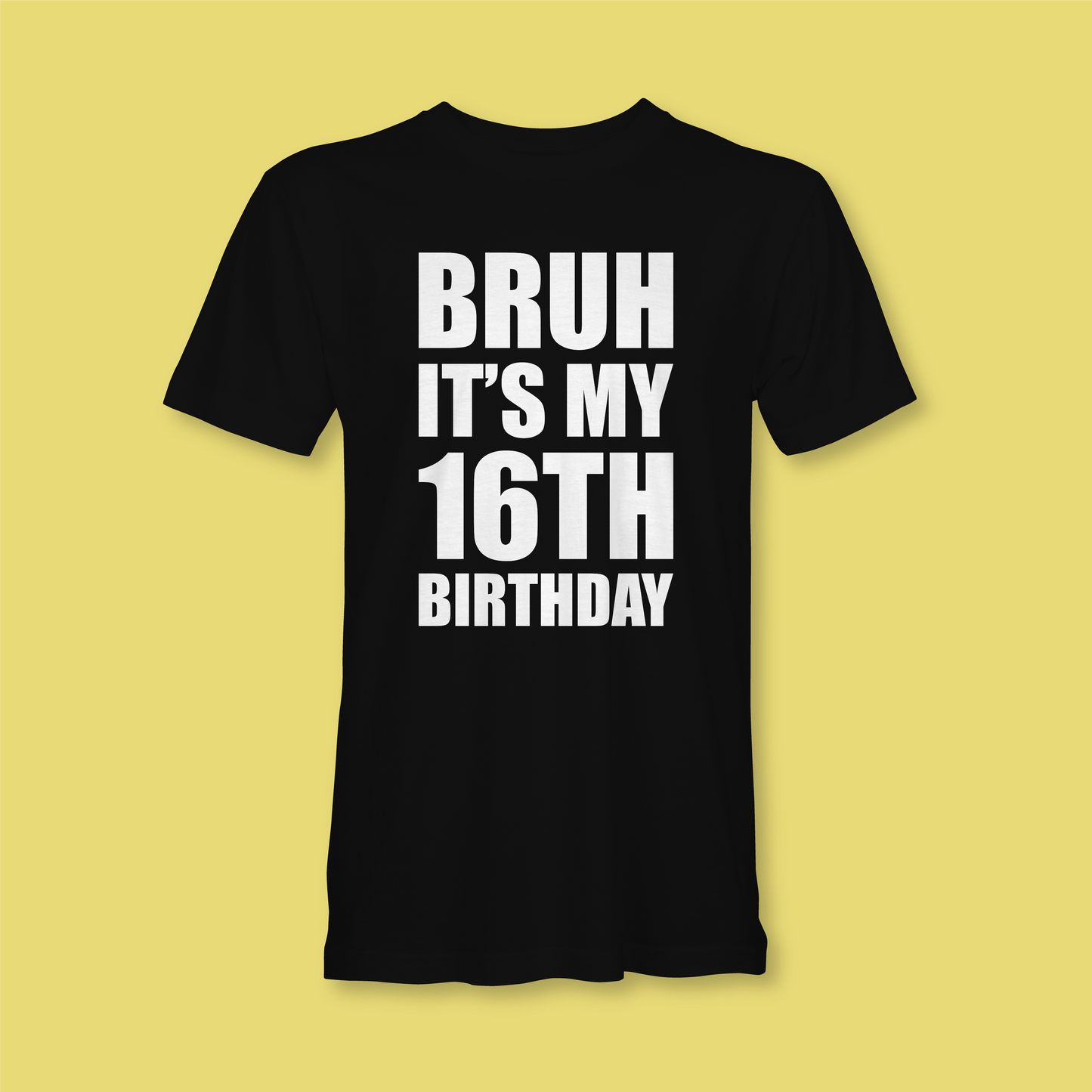 BRUH IT'S MY 16TH BIRTHDAY
