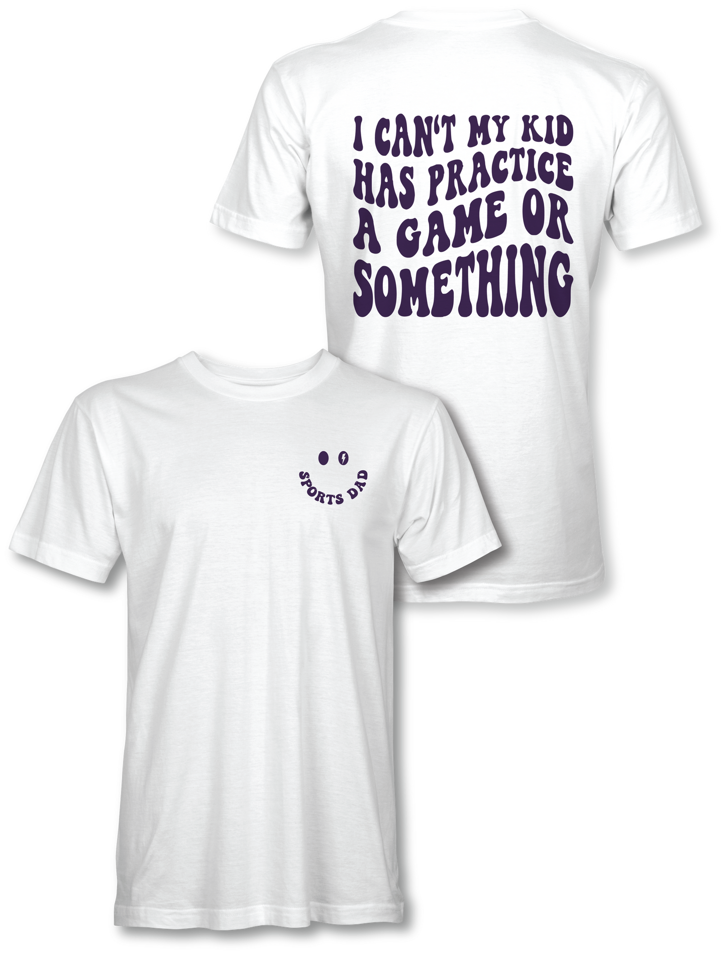 SPORTS DAD/I CAN'T MY KIDS HAVE PRACTICE OR A GAME OR SOMETHING T-SHIRT