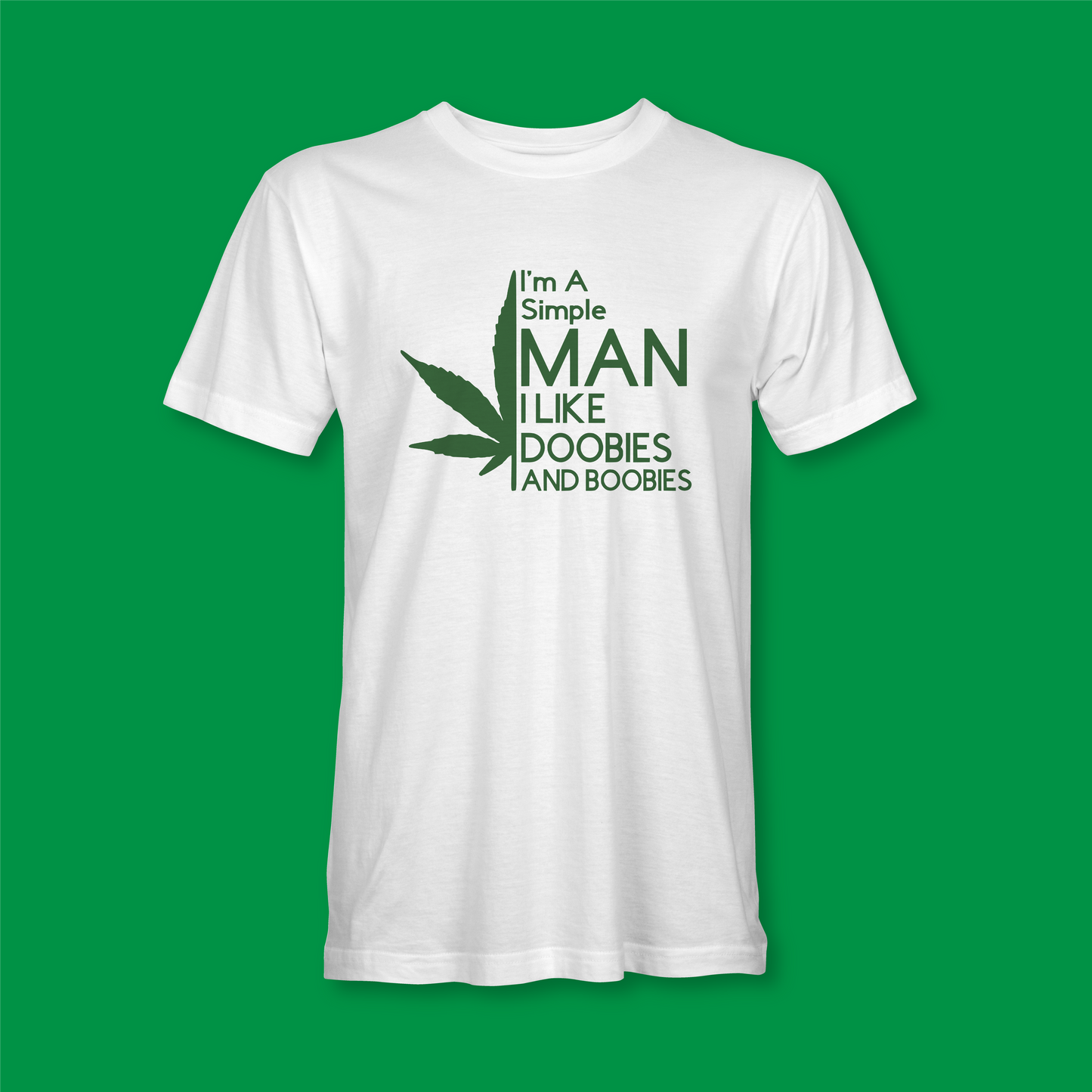 I'M A SIMPLE MAN I LIKE DOOBIES AND BOOBIES