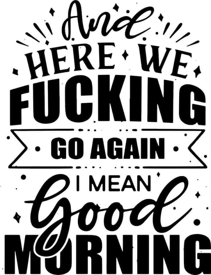 *And Here We Fucking Go Again, I Mean Good Morning*