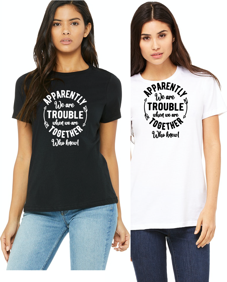*Apparently We're Trouble When We're Together. Who Knew?*