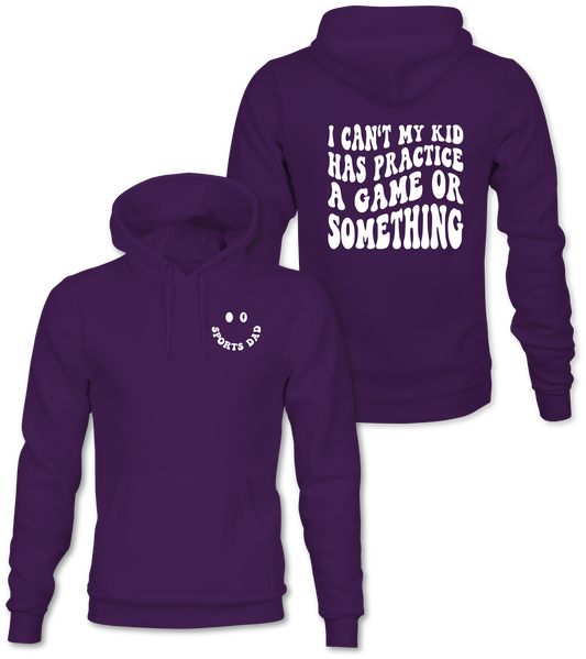 SPORTS DAD/I CAN'T MY KIDS HAVE PRACTICE OR A GAME OR SOMETHING  HOODIE