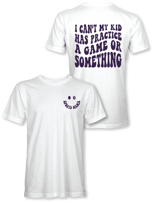 SPORTS MAMA/I CAN'T MY KIDS HAVE PRACTICE OR A GAME OR SOMETHING T-SHIRT