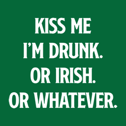 *Kiss Me I'm Drunk. Or Irish. Or Whatever*