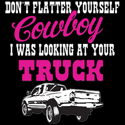 *Don't Flatter Yourself, Cowboy I Was Looking at Your Truck*
