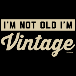 *I'm Not Old, I'm Vintage*