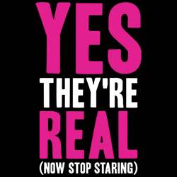 *Yes They're Real (Now Stop Staring)*
