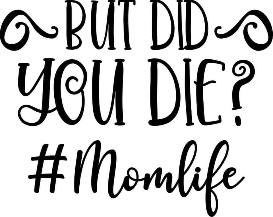 *But Did You Die? #MomLife*