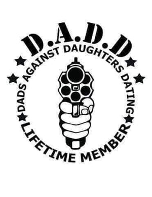 D -101 *D.A.D.D. Dads Against Daughters Dating* Lifetime Member*