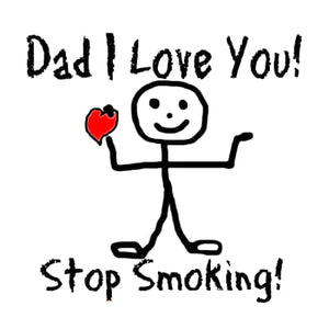 *Dad I Love You! Stop Smoking!*