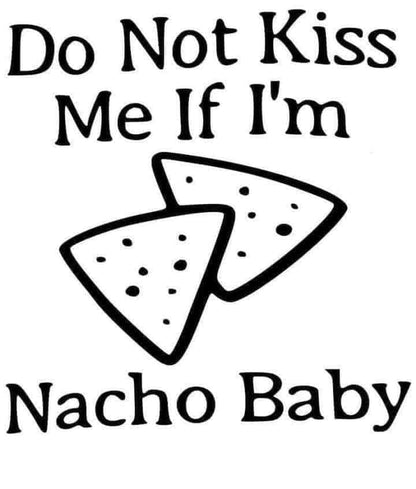 *Don't Kiss Me if I'm Nacho Baby*