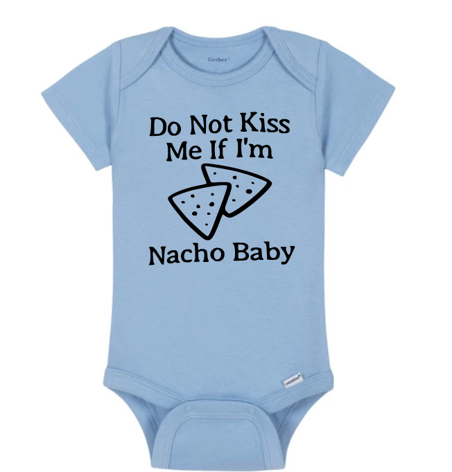*Don't Kiss Me if I'm Nacho Baby*