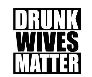 *Drunk Wives Matter*