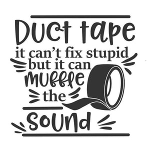 *Duct Tape it Can't Fix Stupind But it Can Muffle The Sound*