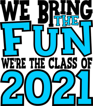 *We Bring the Fun We're the Class of 2021*