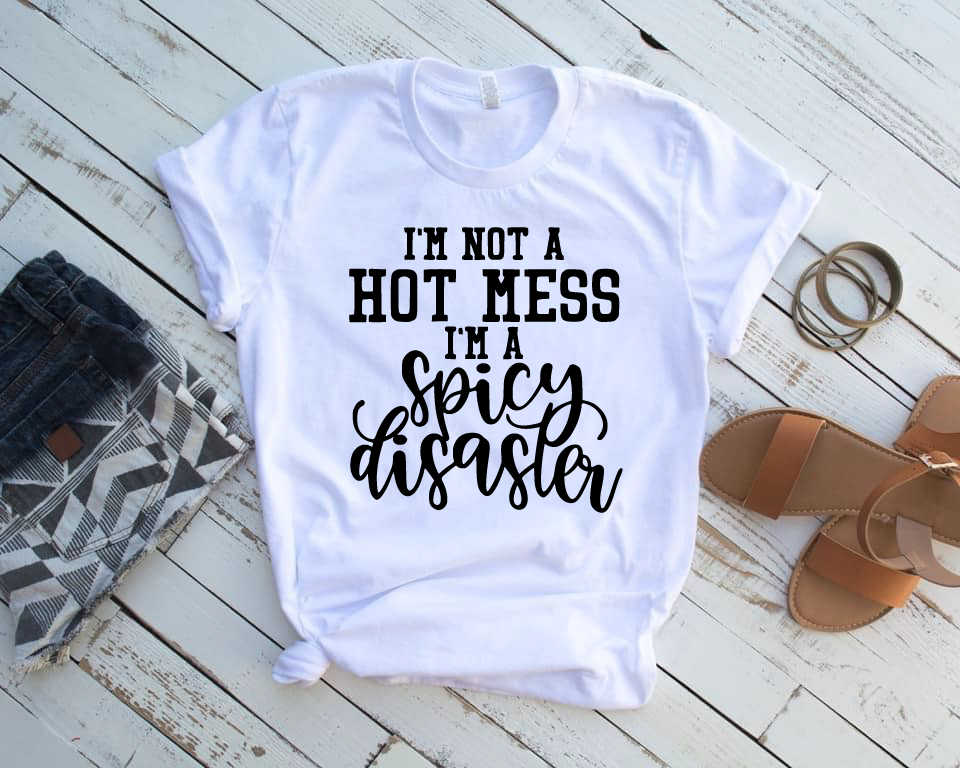 *I'm Not a Hot Mess I'm a Spicy Disaster*