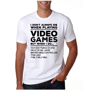 *I Don't Always Die When Playing Video Games But When I do....*