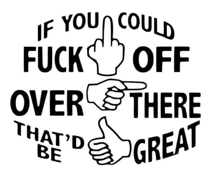 *If You Could Fuck Off Over There That'd Be Great*