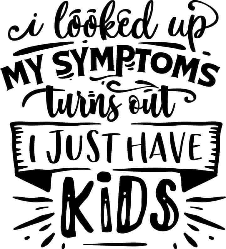 *I Looked Up My Symptoms. Turns Out I Just Have Kids*