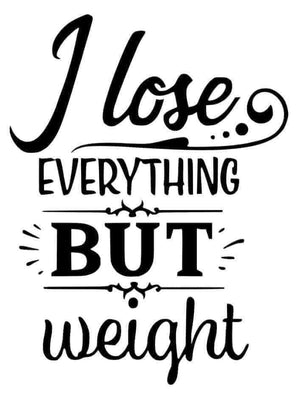 *I Lose Everything But Weight*