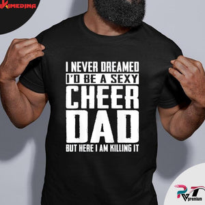 I Never Dreamed I’d Be A Sexy Cheer Dad But Here I Am Killing It