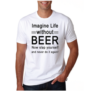 *Imagine Life Without Beer. Now Slap Yourself and Never Do it Again*