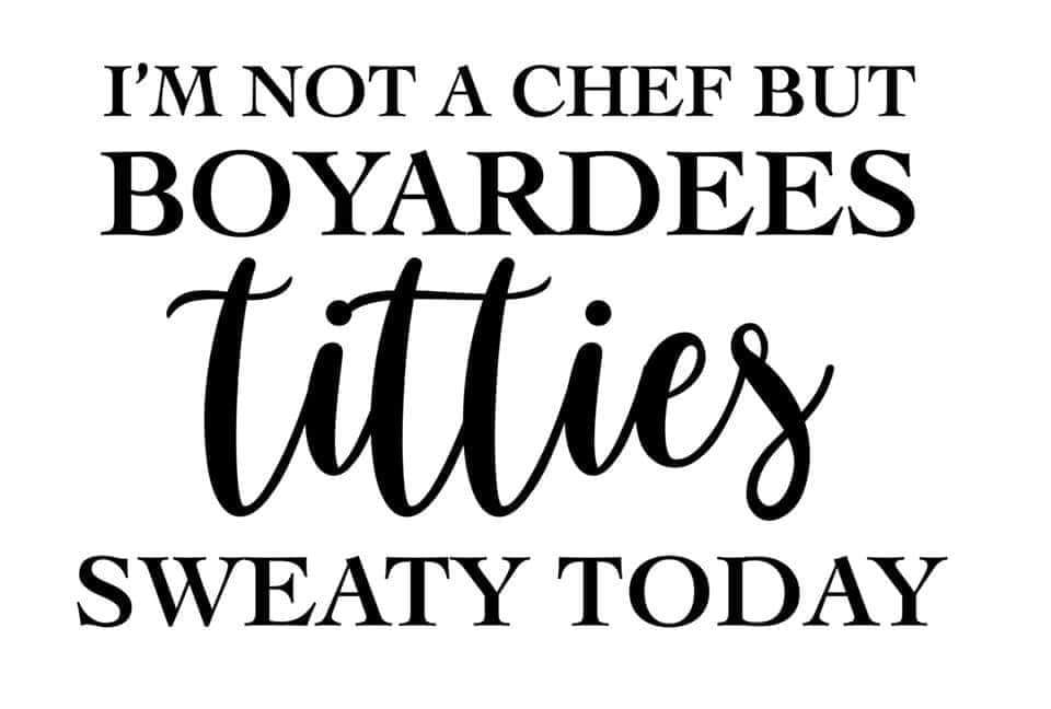 *I'm Not a Chef But Boyardees Titties Sweaty Today*