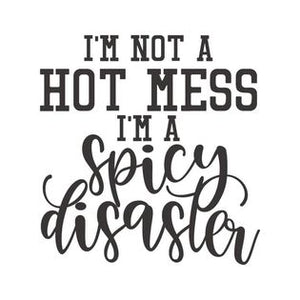 *I'm Not a Hot Mess I'm a Spicy Disaster*