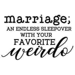 *Marriage; An Endless Sleepover With Your Favorite Weirdo*