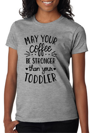 *May Your Coffee Be Stronger Than Your Toddler*
