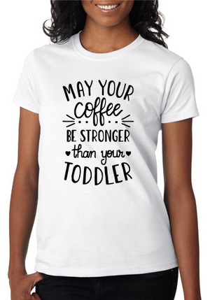 *May Your Coffee Be Stronger Than Your Toddler*