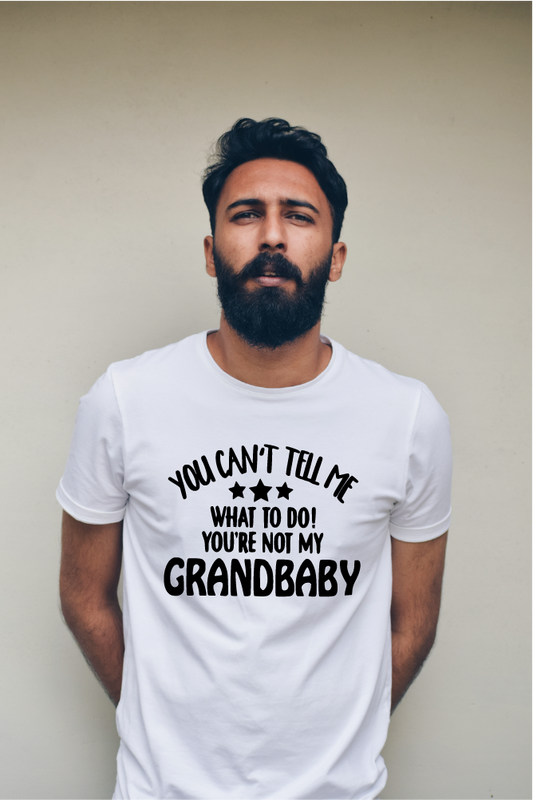 YOU CAN'T TELL ME WHAT TO DO! YOU'RE NOT MY GRANDBABY